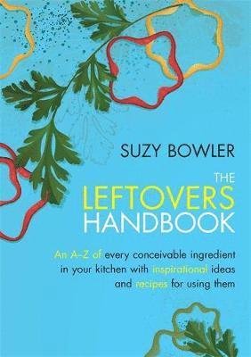 Cover for Suzy Bowler · The Leftovers Handbook: A-Z Of Every Ingredient In Your Kitchen With Inspiration (Book)