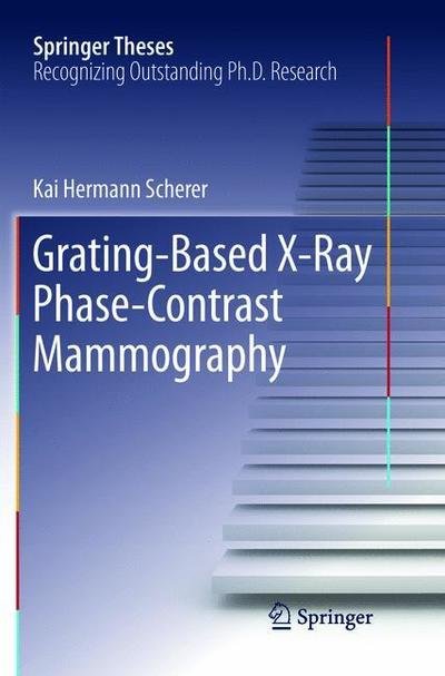 Cover for Kai Hermann Scherer · Grating-Based X-Ray Phase-Contrast Mammography - Springer Theses (Paperback Book) [Softcover reprint of the original 1st ed. 2016 edition] (2018)