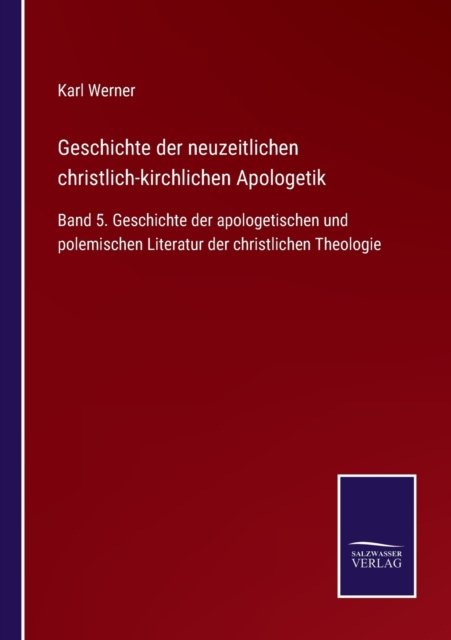 Cover for Karl Werner · Geschichte der neuzeitlichen christlich-kirchlichen Apologetik: Band 5. Geschichte der apologetischen und polemischen Literatur der christlichen Theologie (Paperback Book) (2021)