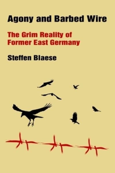 Cover for Steffen Blaese · Agony and Barbed Wire: The Grim Reality of Former East Germany (Paperback Book) (2021)