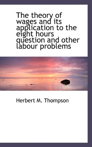 Cover for Herbert M Thompson · The Theory of Wages and Its Application to the Eight Hours Question and Other Labour Problems (Paperback Book) (2009)