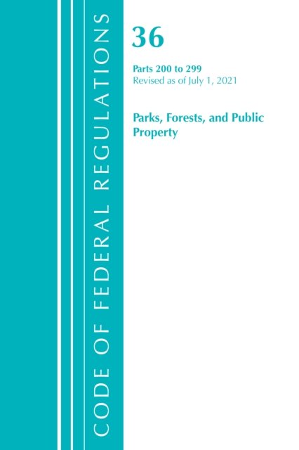 Cover for Office Of The Federal Register (U.S.) · Code of Federal Regulations, Title 36 Parks, Forests, and Public Property 200-299, Revised as of July 1, 2021 - Code of Federal Regulations, Title 36 Parks, Forests, and Public Property (Paperback Book) (2022)