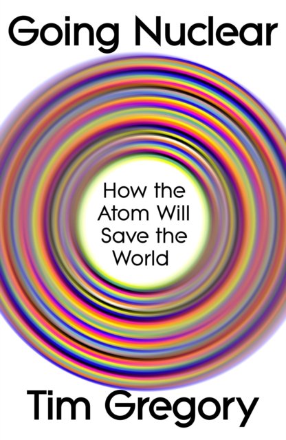Cover for Tim Gregory · Going Nuclear: How the Atom Will Save the World (Paperback Book) (2025)