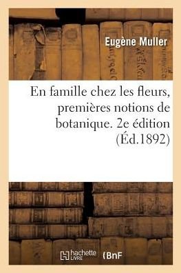 Cover for Eugène Muller · En Famille Chez Les Fleurs, Premieres Notions de Botanique. 2e Edition (Paperback Book) (2018)