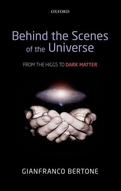 Cover for Bertone, Gianfranco (Associate Professor, Associate Professor, University of Amsterdam) · Behind the Scenes of the Universe: From the Higgs to Dark Matter (Hardcover Book) (2013)