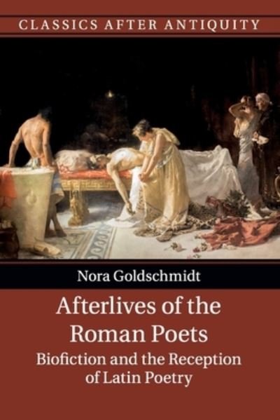 Cover for Goldschmidt, Nora (University of Durham) · Afterlives of the Roman Poets: Biofiction and the Reception of Latin Poetry - Classics after Antiquity (Paperback Book) (2024)