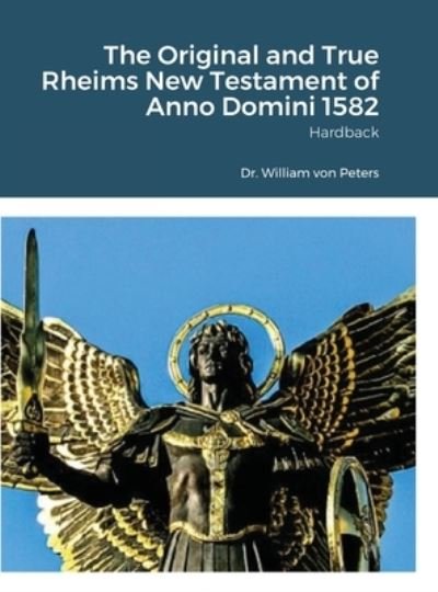 Cover for Dr William Von Peters · The Original and True Rheims New Testament of Anno Domini 1582 (Hardcover Book) (2007)