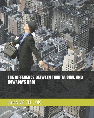 Cover for Johnny Ch Lok · The Difference Between Traditaional and Nowadays Hrm (Paperback Book) (2020)
