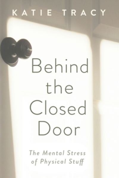 Cover for Katie Tracy · Behind the Closed Door: The Mental Stress of Physical Stuff (Paperback Book) (2020)