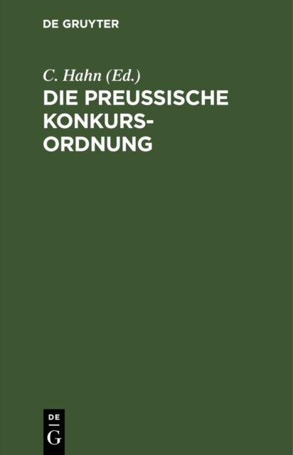 Cover for C. Hahn · Die Preußische Konkurs-Ordnung: Erganzt Und Erlautert Durch Die Neuere Gesetzgebung Insbesondere Das Allgemeine Deutsche Handelsgesetzbuch Und Durch Reskripte Und Entscheidungen Des Koniglichen Ober-Tribunals (Hardcover Book) [Reprint 2020 edition] (1901)