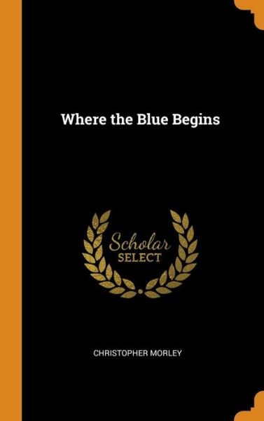 Cover for Christopher Morley · Where the Blue Begins (Hardcover Book) (2018)