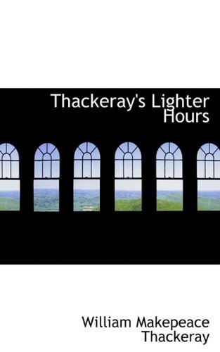 Thackeray's Lighter Hours - William Makepeace Thackeray - 图书 - BiblioLife - 9781116636093 - 2009年11月2日