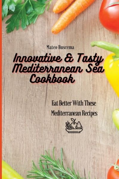 Cover for Mateo Buscema · Innovative &amp; Tasty Mediterranean Sea Cookbook (Paperback Book) (2021)