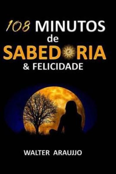Cover for Walter Araujjo · 108 Minutos de Sabedoria &amp; Felicidade (Paperback Book) (2018)
