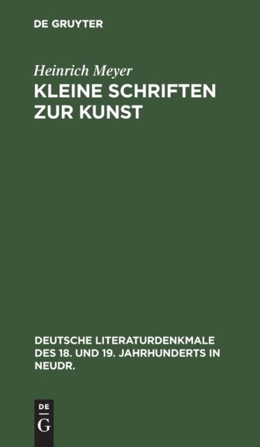 Cover for Heinrich Meyer · Kleine Schriften Zur Kunst - Deutsche Literaturdenkmale Des 18. Und 19. Jahrhunderts in N (Hardcover Book) [Reprint 2020 edition] (1901)