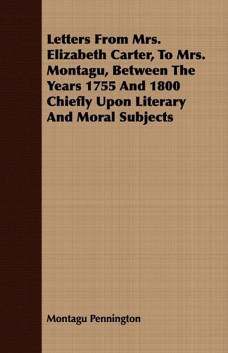 Cover for Montagu Pennington · Letters from Mrs. Elizabeth Carter, to Mrs. Montagu, Between the Years 1755 and 1800 Chiefly Upon Literary and Moral Subjects (Paperback Book) (2008)