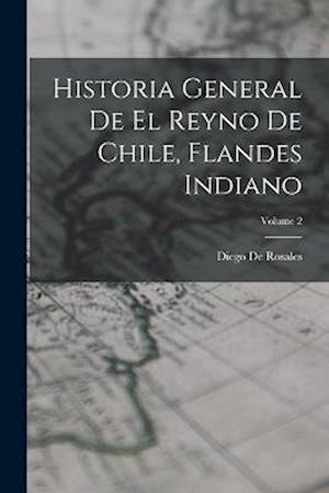 Cover for Diego De Rosales · Historia General de el Reyno de Chile, Flandes Indiano; Volume 2 (Book) (2022)