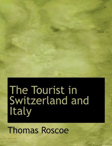 Cover for Thomas Roscoe · The Tourist in Switzerland and Italy (Paperback Book) [Large type / large print edition] (2011)