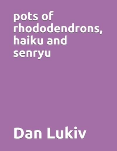 Cover for Dan Lukiv · Pots of Rhododendrons, Haiku and Senryu (Paperback Book) (2020)
