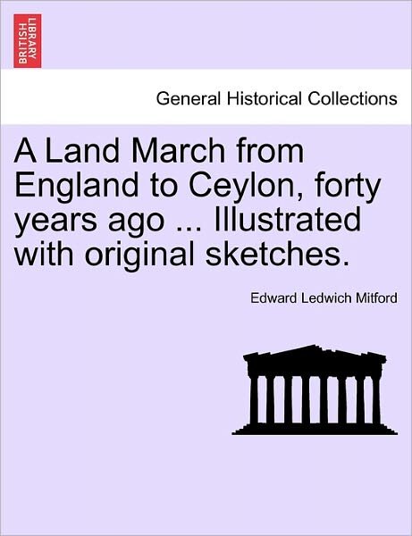 Cover for Edward Ledwich Mitford · A Land March from England to Ceylon, Forty Years Ago ... Illustrated with Original Sketches. (Paperback Book) (2011)