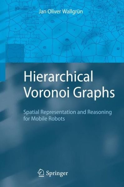 Cover for Jan Oliver Wallgrun · Hierarchical Voronoi Graphs: Spatial Representation and Reasoning for Mobile Robots (Paperback Book) [2010 edition] (2014)
