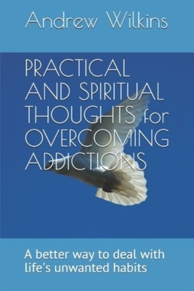 Cover for Andrew Wilkins · PRACTICAL AND SPIRITUAL THOUGHTS for OVERCOMING ADDICTIONS (Paperback Book) (2019)