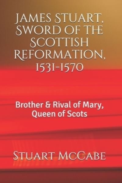 Cover for Stuart McCabe · James Stuart, Sword of the Scottish Reformation (Paperback Book) (2018)