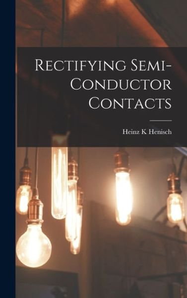 Cover for Heinz K Henisch · Rectifying Semi-conductor Contacts (Hardcover Book) (2021)