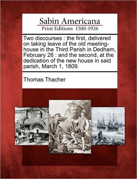 Cover for Thomas Thacher · Two Discourses: the First, Delivered on Taking Leave of the Old Meeting-house in the Third Parish in Dedham, February 26: and the Seco (Paperback Book) (2012)