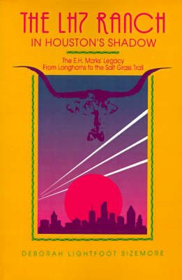 Cover for Deborah Lightfoot Sizemore · The LH7 Ranch in Houston's Shadow: The E.H. Marks' Legacy From Longhorns to the Salt Grass Trail (Paperback Book) (1991)