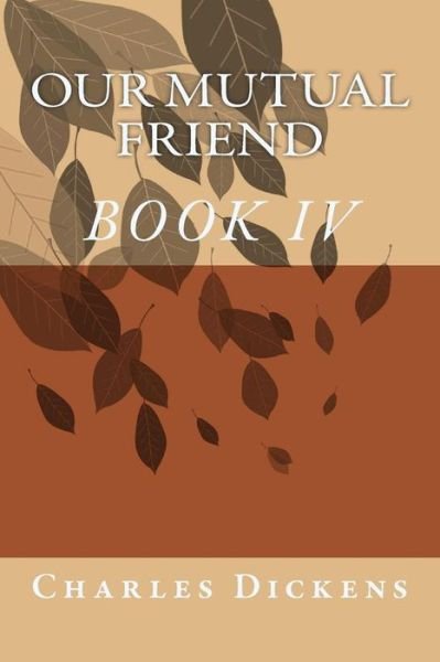 Cover for Charles Dickens · Our Mutual Friend (Book Iv) (Paperback Book) (2013)