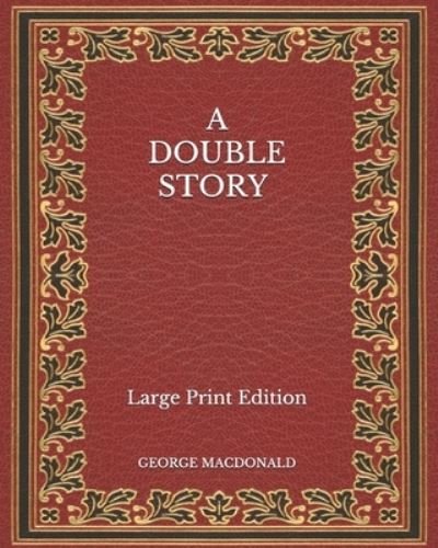 Cover for George Macdonald · A Double Story - Large Print Edition (Paperback Book) (2020)
