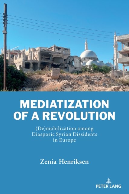 Cover for Zenia Henriksen · Mediatization of a Revolution: (De)mobilization among Diasporic Syrian Dissidents in Europe - Currents in Media, Social and Religious Movements in the Middle East (Hardcover Book) [New edition] (2026)