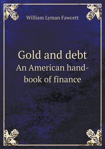 Cover for William Lyman Fawcett · Gold and Debt an American Hand-book of Finance (Paperback Book) (2013)