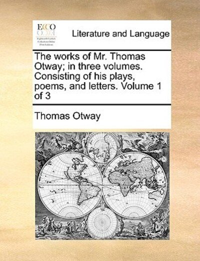 Cover for Thomas Otway · The Works of Mr. Thomas Otway; in Three Volumes. Consisting of His Plays, Poems, and Letters. Volume 1 of 3 (Paperback Book) (2010)