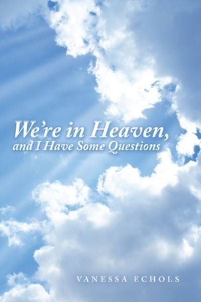Cover for Vanessa Echols · We're in Heaven, and I Have Some Questions (Book) (2022)