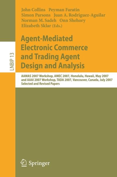 Cover for John Collins · Agent-Mediated Electronic Commerce and Trading Agent Design and Analysis: AAMAS 2007 Workshop, AMEC 2007, Honolulu, Hawaii, May 14, 2007, and AAAI 2007 Workshop, TADA 2007, Vancouver, Canada, July 23, 2007, Selected and Revised Papers - Lecture Notes in B (Paperback Book) [2008 edition] (2008)
