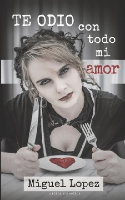 Cover for Miguel Lopez · Te odio con todo mi amor (Catarsis Poetica) (Paperback Book) (2018)