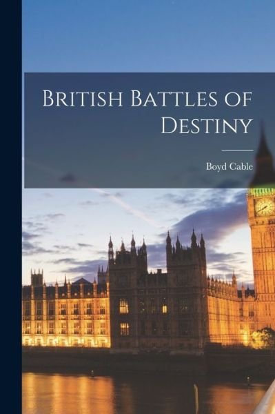 Cover for Boyd 1878-1943 Cable · British Battles of Destiny (Paperback Book) (2021)