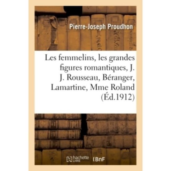 Cover for Proudhon-P-J · Les Femmelins: Les Grandes Figures Romantiques, J. J. Rousseau, Beranger, Lamartine (Paperback Book) (2018)