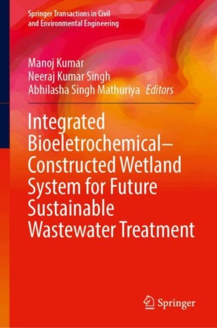 Cover for Integrated Bioeletrochemical–Constructed Wetland System for Future Sustainable Wastewater Treatment - Springer Transactions in Civil and Environmental Engineering (Hardcover Book) (2025)