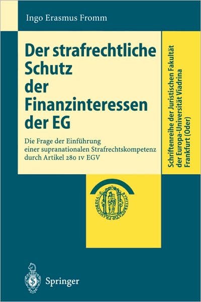 Cover for Ingo Erasmus Fromm · Der Strafrechtliche Schutz Der Finanzinteressen de Eg: Die Frage Der Einfuhrung Einer Supranationalen Strafrechtskompetenz Durch Artikel 280 IV Egv - Schriftenreihe Der Juristischen Fakultat Der Europa-Universi (Paperback Book) [2004 edition] (2003)