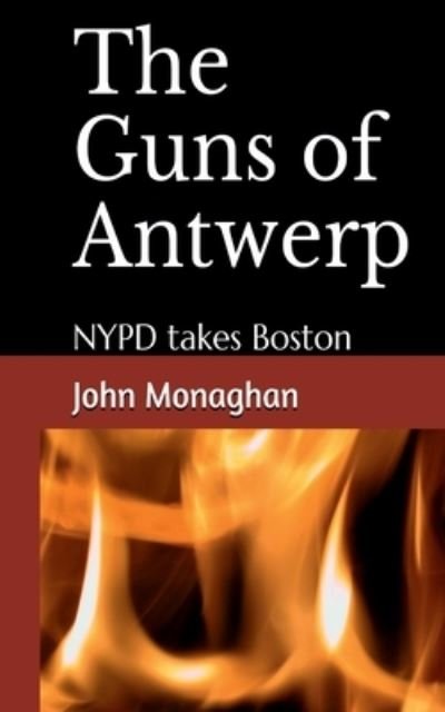 Cover for John Monaghan · The Guns of Antwerp : NYPD takes Boston (Paperback Book) (2019)