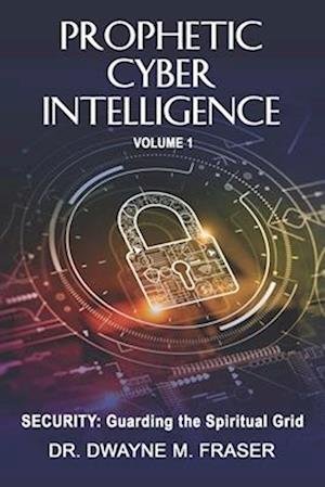 Cover for Dwayne Fraser · Prophetic Cyber Intelligence - Volume 1 : Security (Book) (2024)