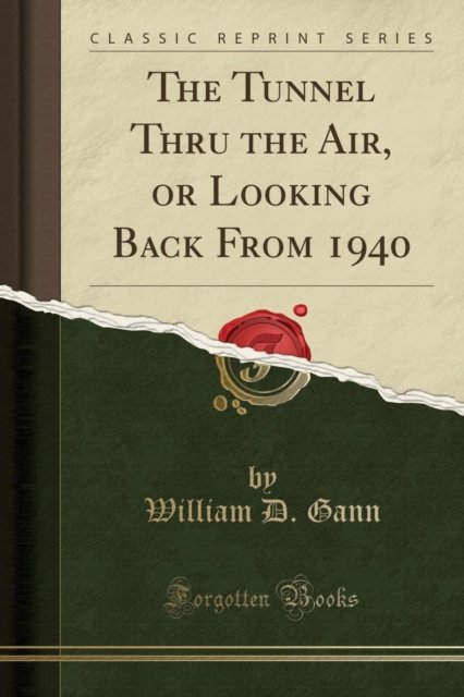 Cover for William D. Gann · The Tunnel Thru the Air, or Looking Back from 1940 (Classic Reprint) (Paperback Book) (2018)