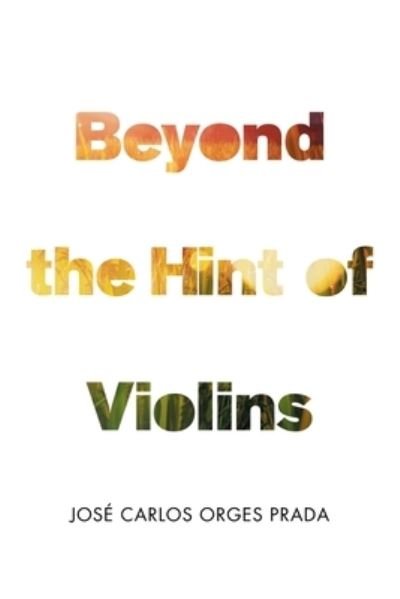 Cover for José Carlos Orges Prada · Beyond the Hint of Violins (Book) (2022)