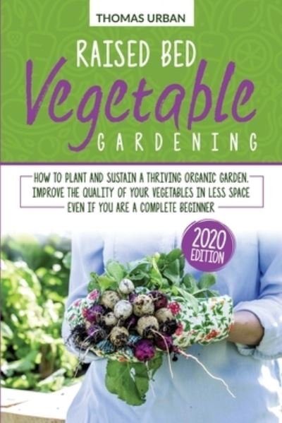 Cover for Thomas Urban · Raised bed vegetable gardening: How to plant and sustain a thriving organic garden. Improve the quality of your vegetables in less space even if you are a complete beginner (Paperback Book) (2021)