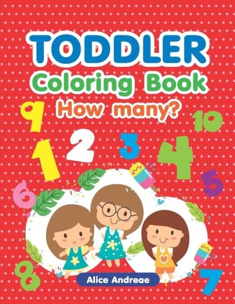 Cover for Alice Andreae · Toddler Coloring Book: How many, An Adult Coloring Book with Fun, Easy, and Relaxing Coloring Pages Book for Kids Ages 2-4, 4-8 (Paperback Book) (2018)