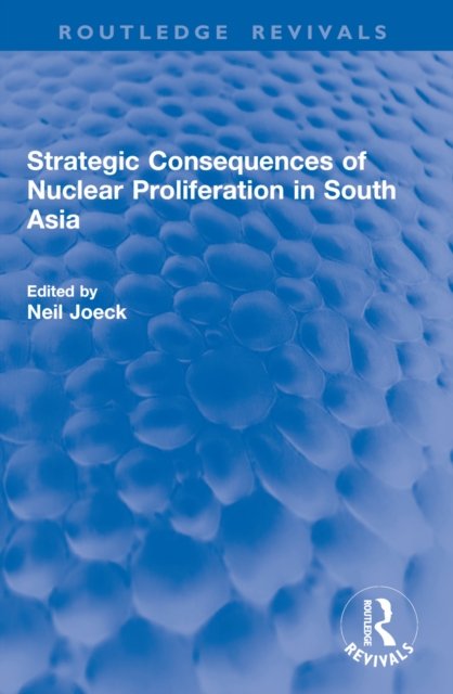 Cover for Strategic Consequences of Nuclear Proliferation in South Asia - Routledge Revivals (Paperback Book) (2026)