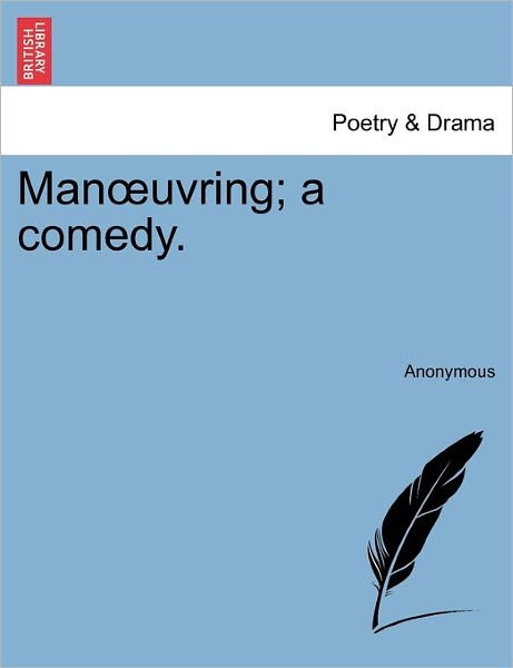 Man Uvring; a Comedy. - Anonymous - 图书 - British Library, Historical Print Editio - 9781241069155 - 2011年2月1日